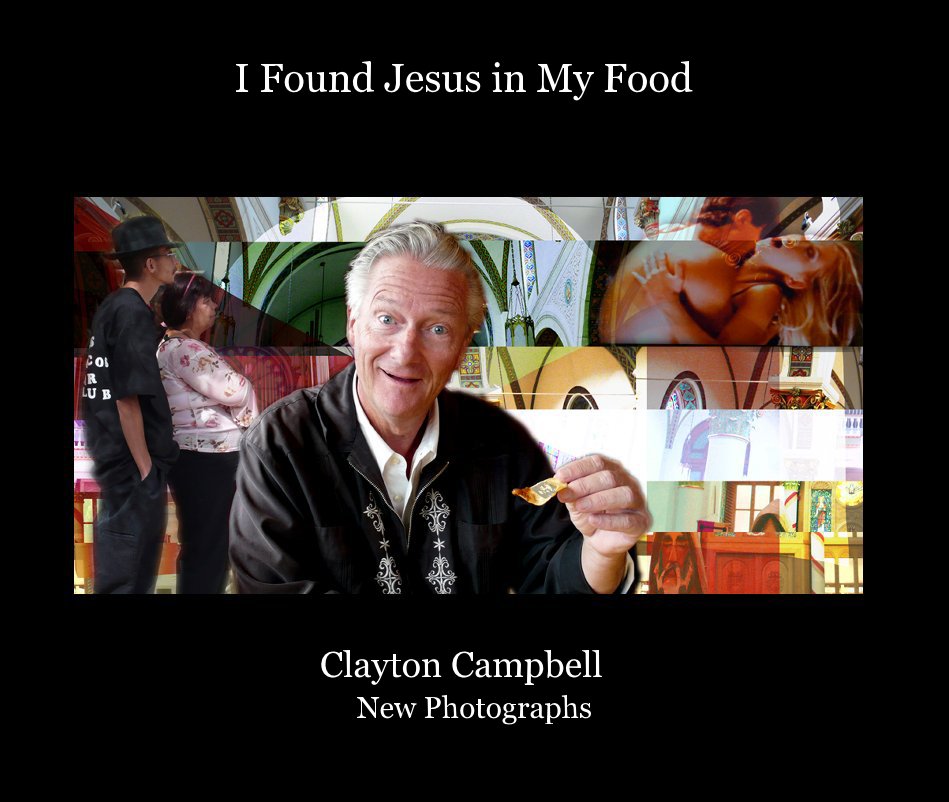 View I Found Jesus in My Food Clayton Campbell by Clayton Campbell