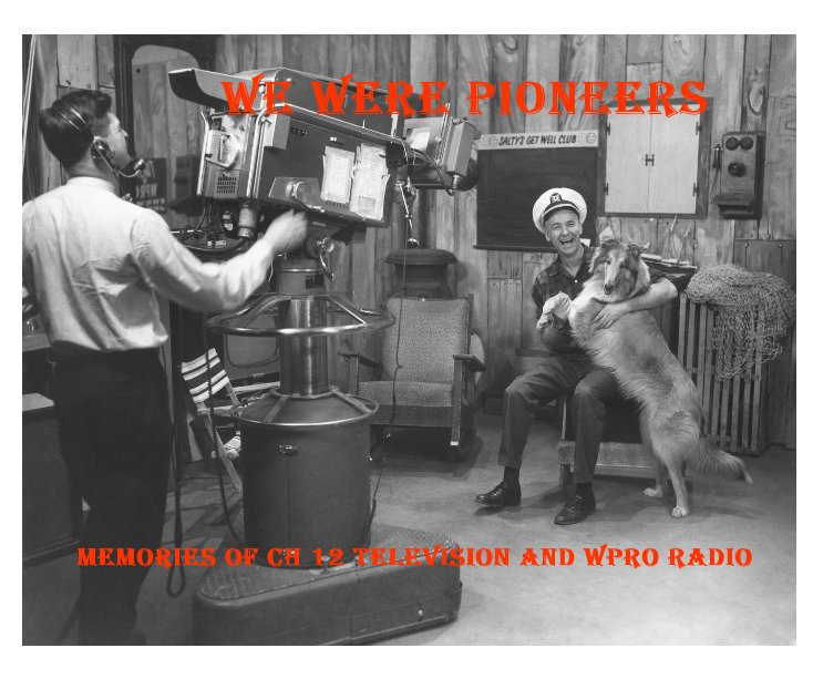 View We Were Pioneers Memories of Ch 12 Television and WPRO Radio by Paul A Darling