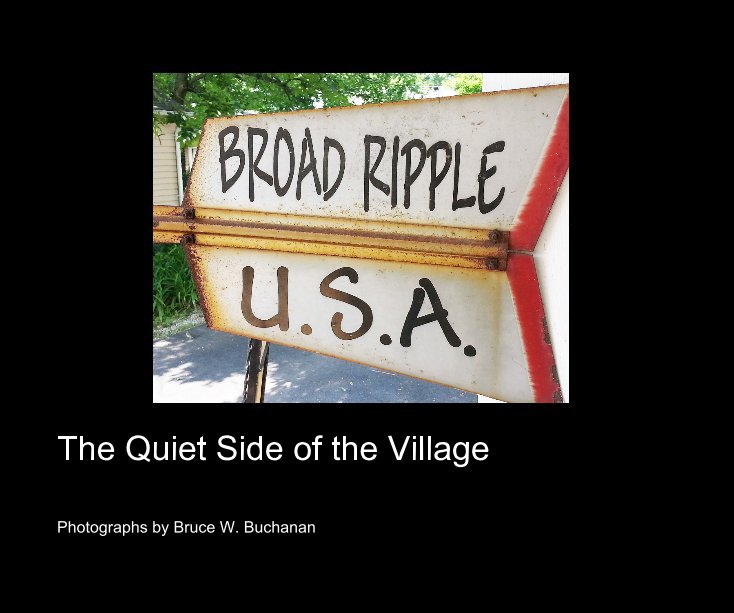 View Broad Ripple U.S.A. : The Quiet Side of the Village by Photographs by Bruce W. Buchanan