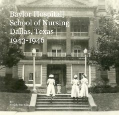 Baylor Hospital] School of Nursing Dallas, Texas 1943-1946 book cover