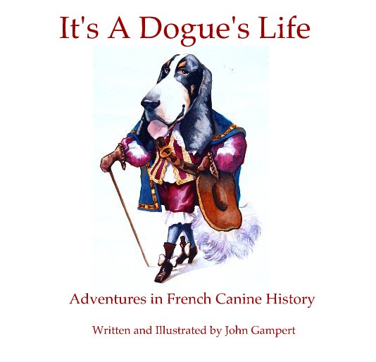 View It's A Dogue's Life by Written and Illustrated by John Gampert