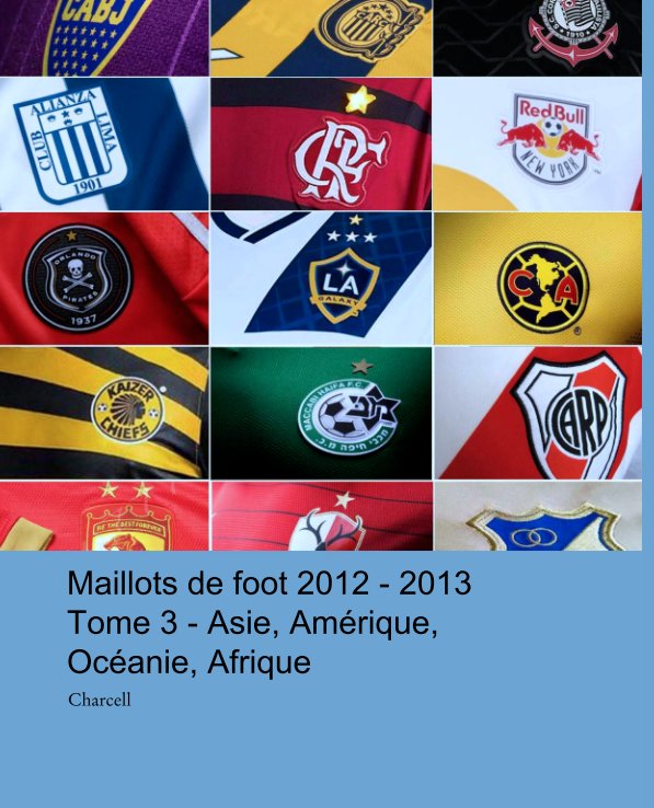 Ver Maillots de foot 2012 - 2013
Tome 3 - Asie, Amérique, Océanie, Afrique por Charcell