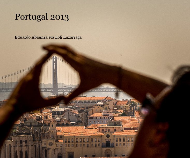 Ver Portugal 2013 por Eduardo Abaunza eta Loli Luzarraga