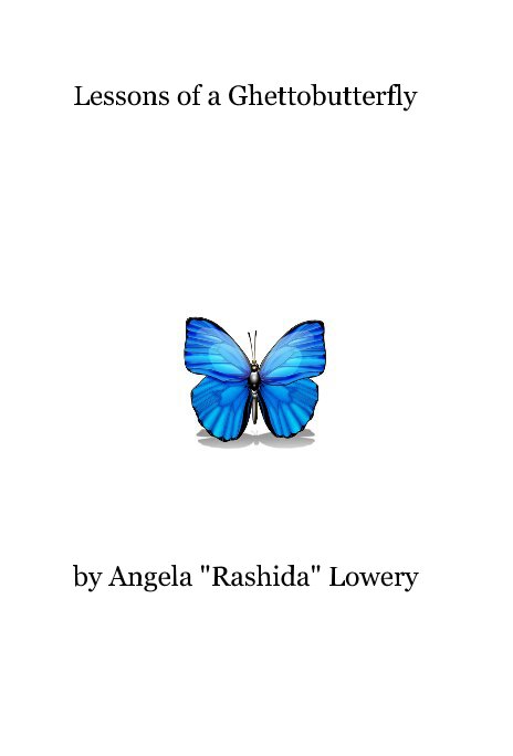 View Lessons of a Ghettobutterfly by Angela "Rashida" Lowery