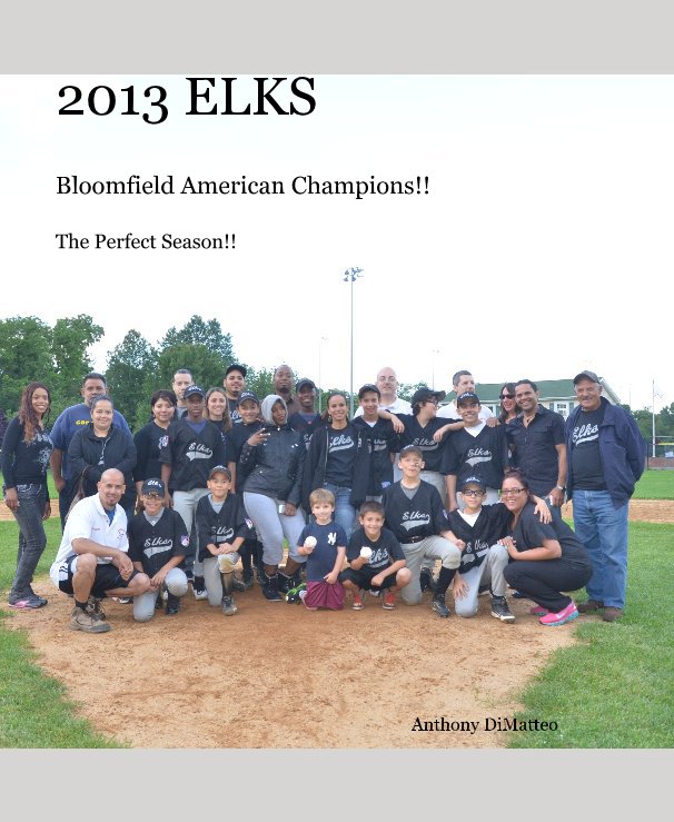 View 2013 ELKS Bloomfield American Champions!! The Perfect Season!! by Anthony DiMatteo