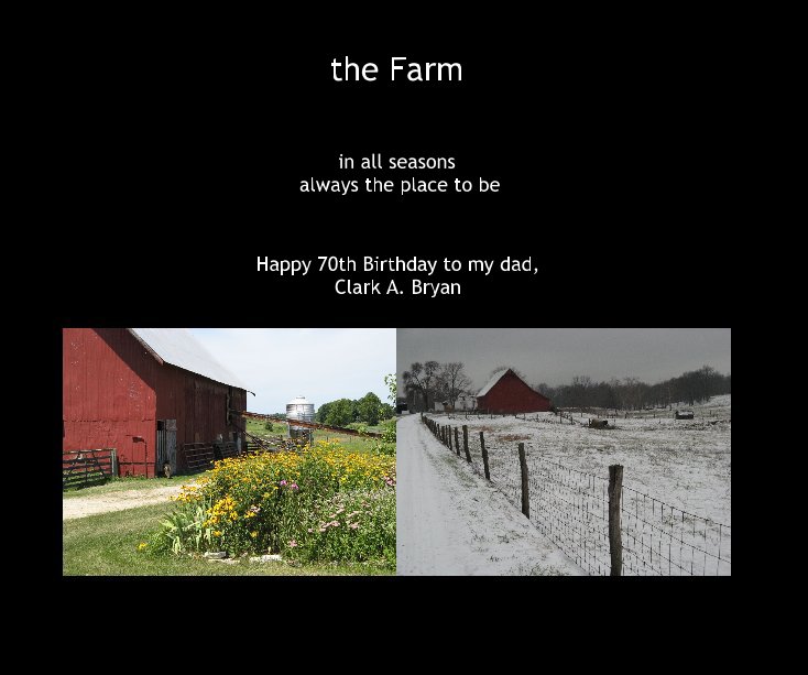 View the Farm by Happy 70th Birthday to my dad, Clark A. Bryan
