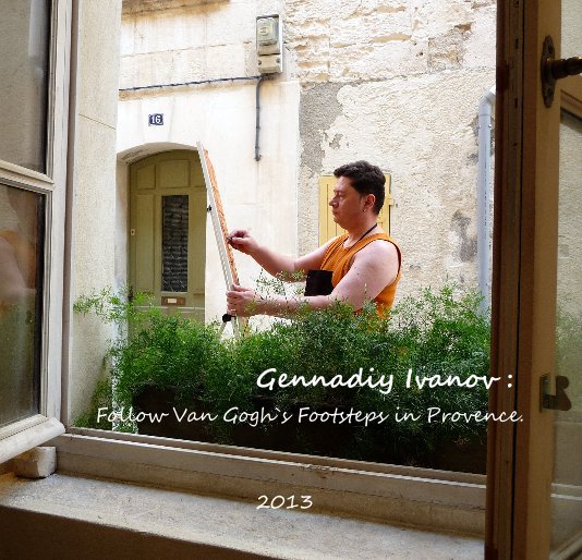 View Gennadiy Ivanov : Follow Van Gogh`s Footsteps in Provence. by 2013