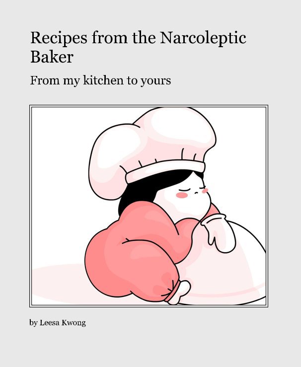 View Recipes from the Narcoleptic Baker by Leesa Kwong
