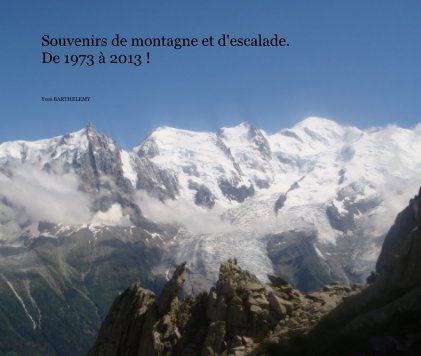 Souvenirs de montagne et d'escalade. De 1973 à 2013 ! book cover