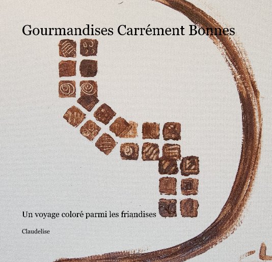 View Gourmandises Carrément Bonnes by Claudelise
