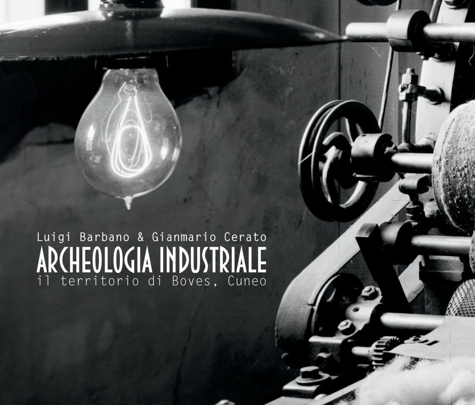 Visualizza Archeologia Industriale di Luigi Barbano, Gian Cerato