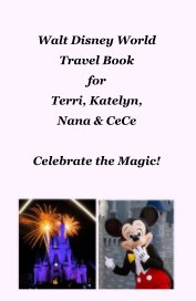 Walt Disney World Travel Book for Terri, Katelyn, Nana & CeCe Celebrate the Magic! book cover