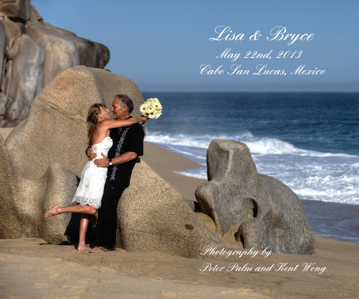 View Lisa & Bryce May 22nd, 2013 Cabo San Lucas, Mexico Photography by Peter Palm and Kent Wong by Peter Palm