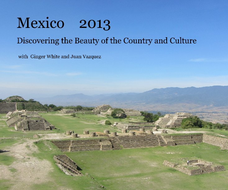 View Mexico 2013 by with Ginger White and Juan Vazquez