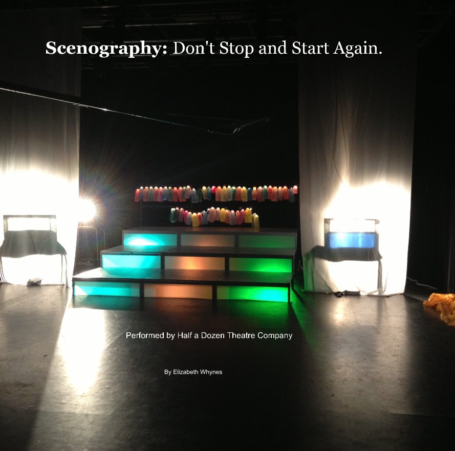 View Scenography: Don't Stop and Start Again. by Elizabeth Whynes
