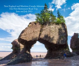 New England and Maritime Canada Adventures: Our First Retirement Road Trip June and July 2013 book cover