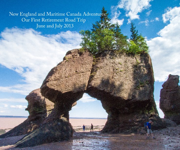 View New England and Maritime Canada Adventures: Our First Retirement Road Trip June and July 2013 by Barbara Motter