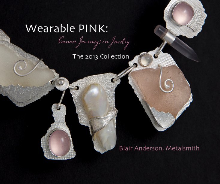 View Wearable PINK: Cancer Journeys in Jewelry by Blair Anderson, Metalsmith