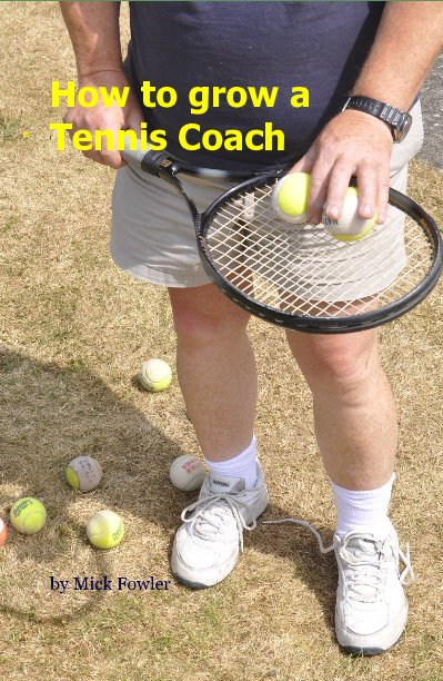 View How to grow a Tennis Coach by Mick Fowler