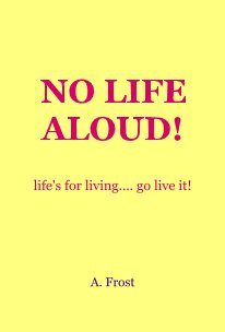 NO LIFE ALOUD! life's for living.... go live it! book cover