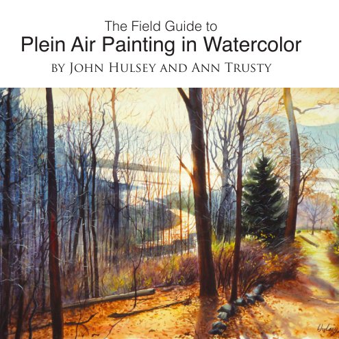 View The Field Guide to Plein Air Painting in Watercolor by John Hulsey and Ann Trusty