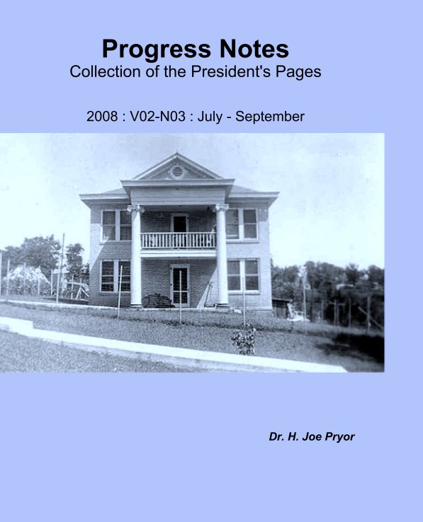 View Progress Notes
Collection of the President's Pages

2008 : V02-N03 : July - September by Dr. H. Joe Pryor
