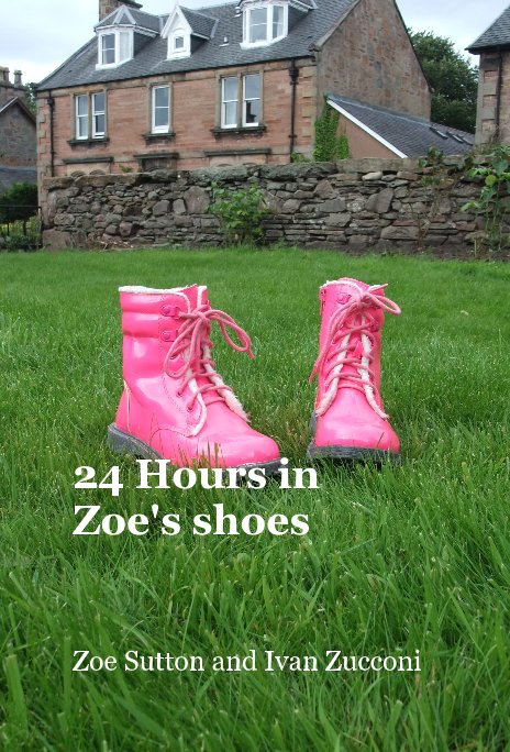 View 24 Hours in Zoe's shoes by Zoe Sutton and Ivan Zucconi