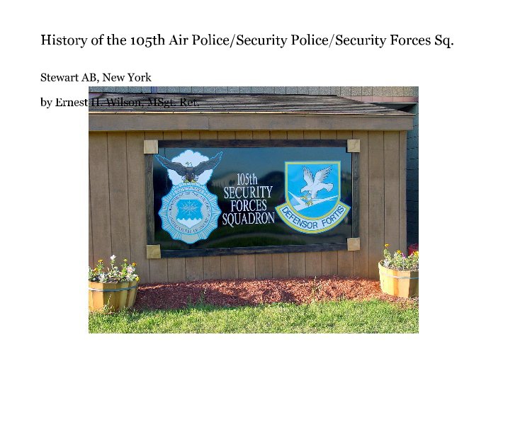 View History of the 105th Air Police/Security Police/Security Forces Sq. by Ernest H. Wilson, MSgt. Ret.