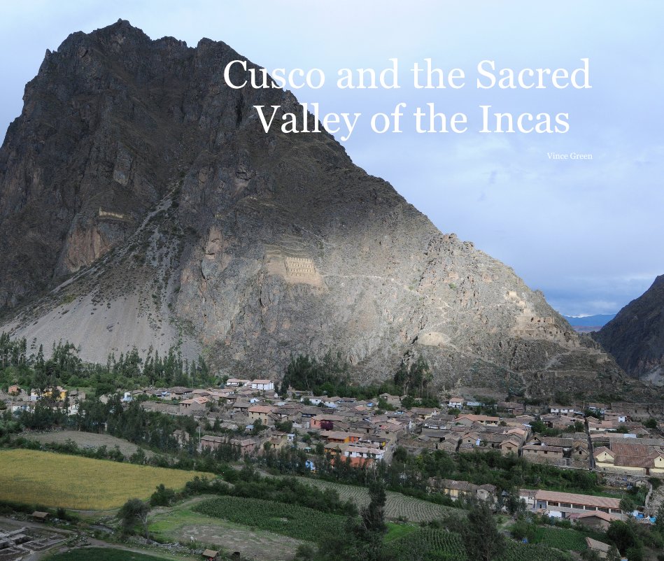 View Cusco and the Sacred Valley of the Incas by Vince Green