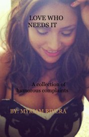 LOVE WHO NEEDS IT A collection of humorous complaints book cover