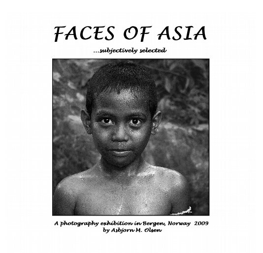 View FACES OF ASIA ...subjectively selected by A photography exhibition in Bergen, Norway 2009 by Asbjorn M. Olsen
