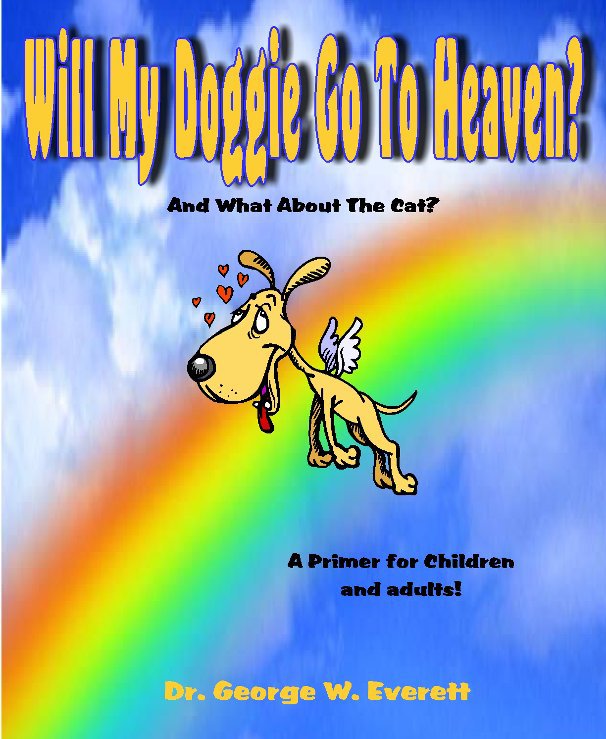 View Will My Doggie Go To Heaven? by Dr. George W. Everett