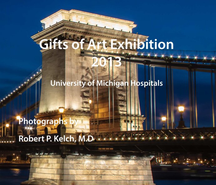 View Gifts of Art Photo Exhibition 2013 by Robert P. Kelch, M.D.