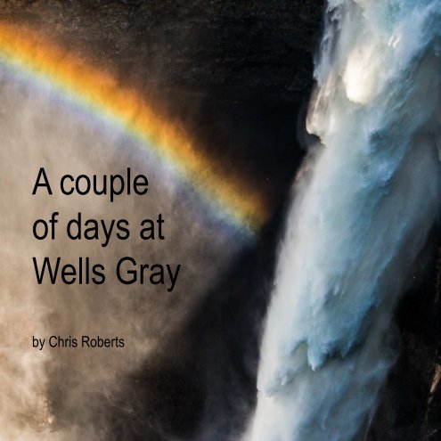 View A couple of days at Wells Gray by Chris Roberts