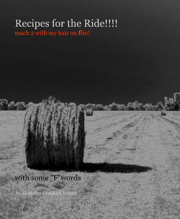 View Recipes for the Ride!!!! mach 2 with my hair on fire! by El Matha Cranford Wilder