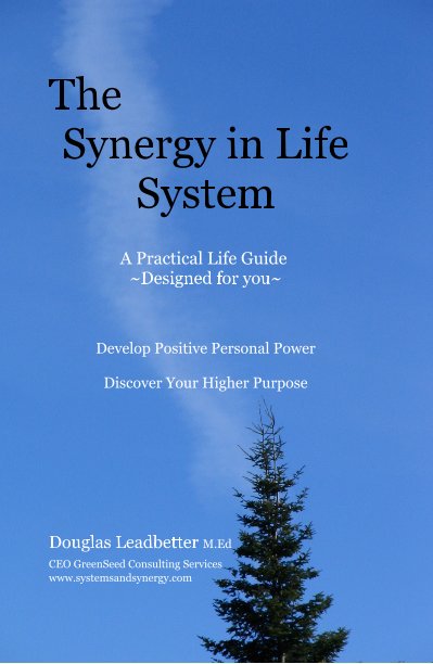 View The Synergy in Life System by Douglas Leadbetter M.Ed CEO GreenSeed Consulting Services www.systemsandsynergy.com