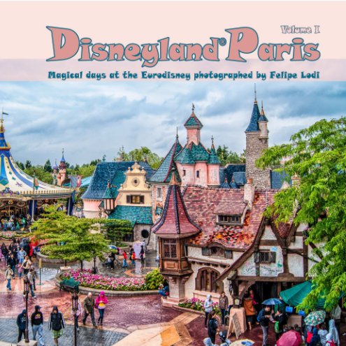 Disneyland® Paris | Volume I by Felipe Lodi | Blurb Books UK
