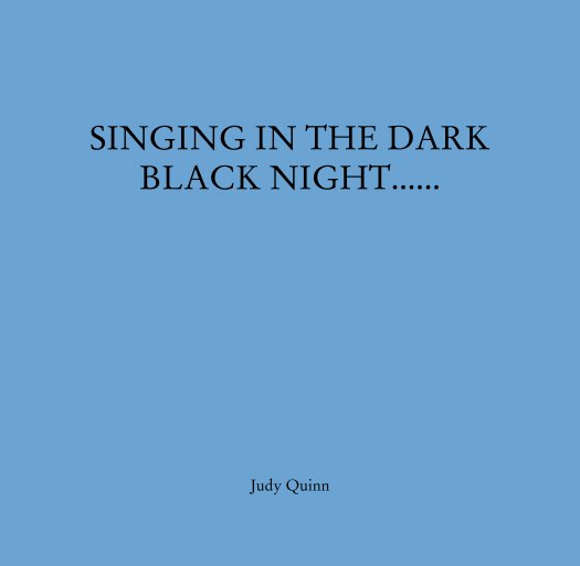 Visualizza SINGING IN THE DARK BLACK NIGHT...... di Judy Quinn