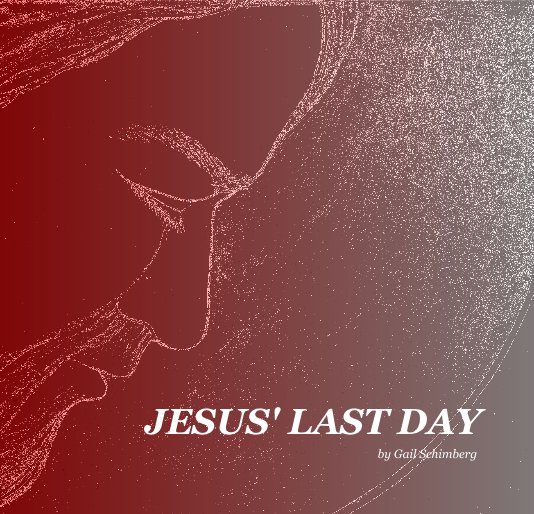 View JESUS' LAST DAY by Gail Schimberg