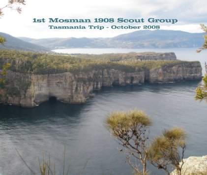 1st Mosman 1908 Scout Group Tasmania Trip - October 2008 book cover