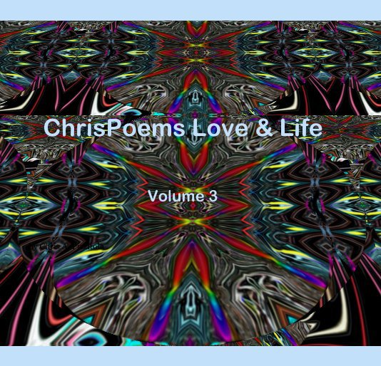 View ChrisPoems Love & Life Volume 3 by Chris A. Pizzitola