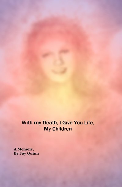 View With my Death, I Give You Life, My Children by Joy Quinn