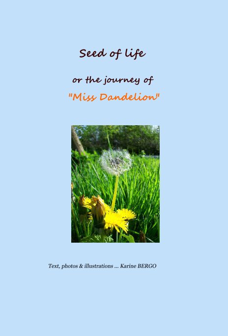 View Seed of life or the journey of "Miss Dandelion" by Karine BERGO