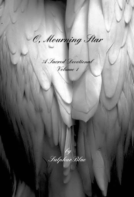View O, Mourning Star A Sacred Devotional Volume 1 by SulphurBlue