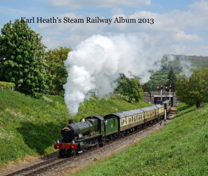 Karl Heath's Steam Railway Album 2013 Vol. 1 book cover