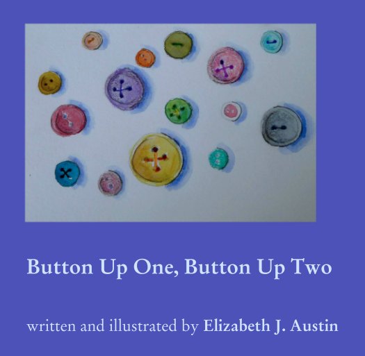 View Button Up One, Button Up Two by written and illustrated by Elizabeth J. Austin
