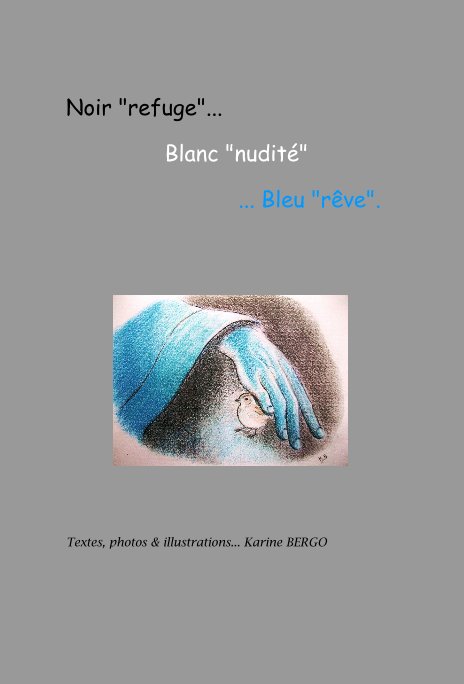 Ver Noir "refuge"... Blanc "nudité" ... Bleu "rêve". por Karine BERGO