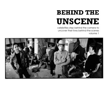 BEHIND THE UNSCENE celebrities step behind the camera to uncover their lives behind-the-scenes volume 1 book cover