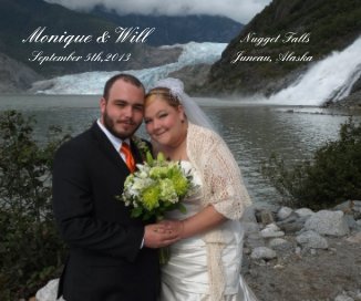 Monique &Will Nugget Falls September 5th,2013 Juneau, Alaska book cover