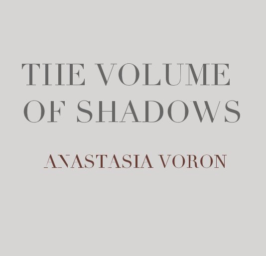 View THE VOLUME OF SHADOWS ANASTASIA VORON by Anastasia Voron